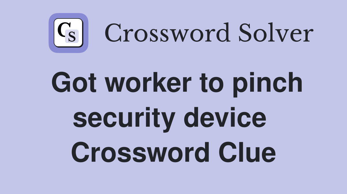 Got worker to pinch security device  Crossword Clue