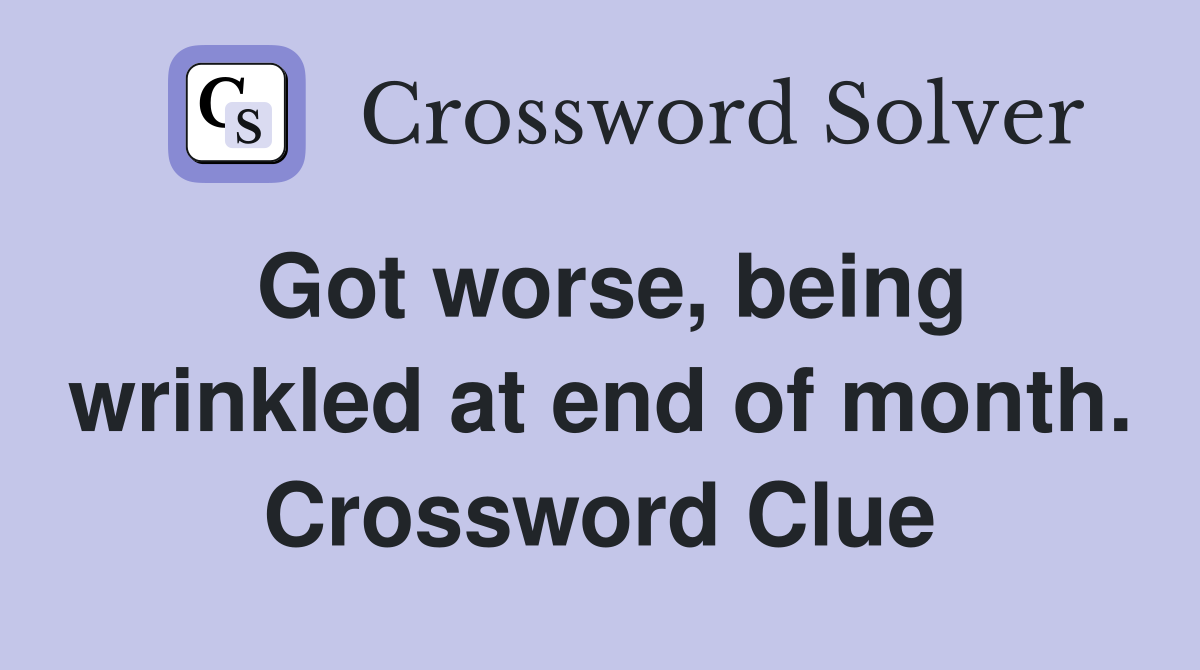 Got worse, being wrinkled at end of month. Crossword Clue
