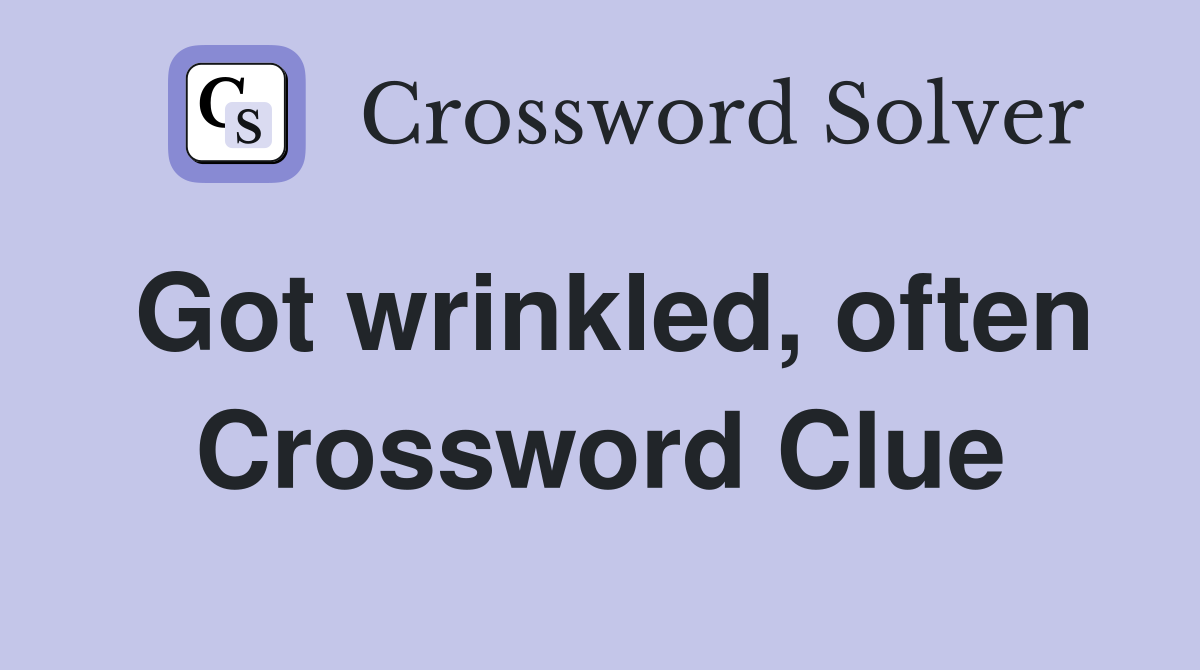 Got wrinkled, often Crossword Clue