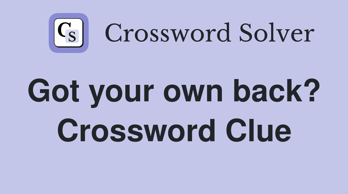 Got your own back?  Crossword Clue