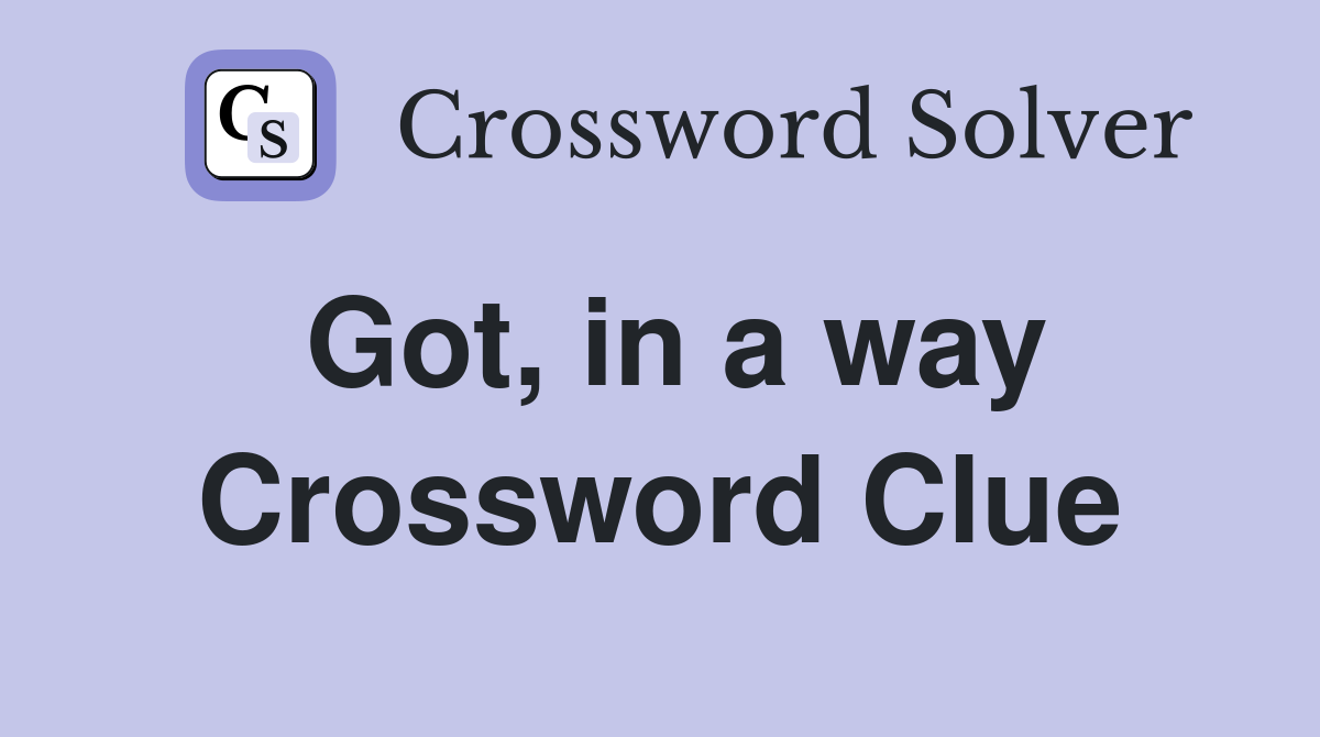 Got, in a way Crossword Clue