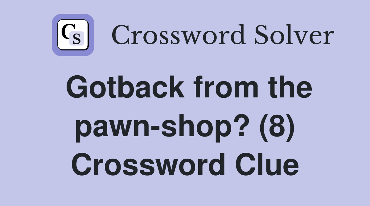 Gotback from the pawn-shop? (8) Crossword Clue