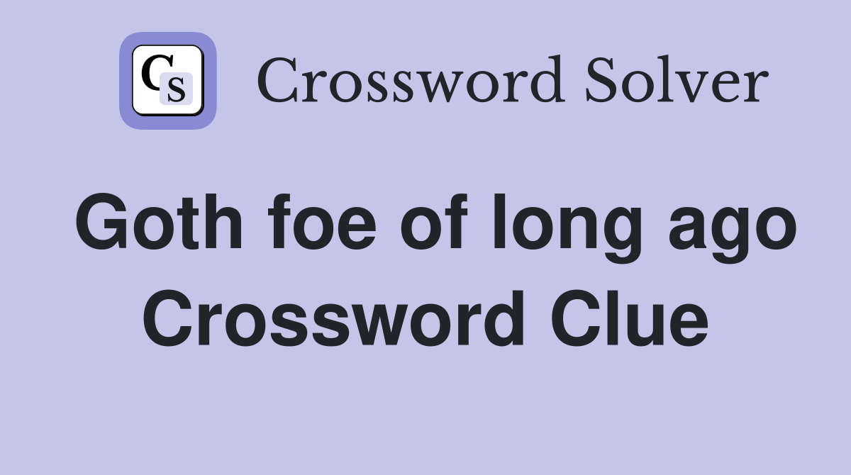 Goth foe of long ago Crossword Clue
