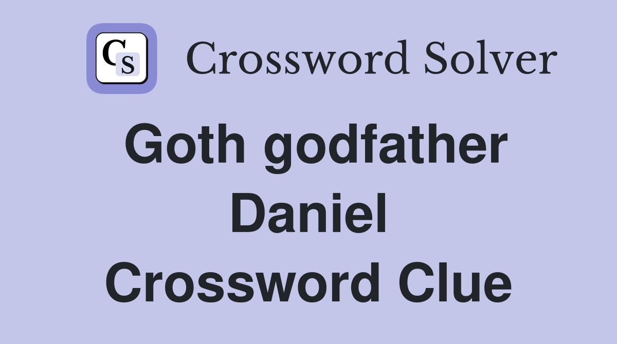 Goth godfather Daniel Crossword Clue