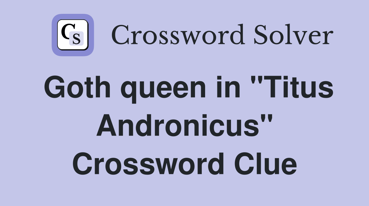 Goth queen in "Titus Andronicus" Crossword Clue
