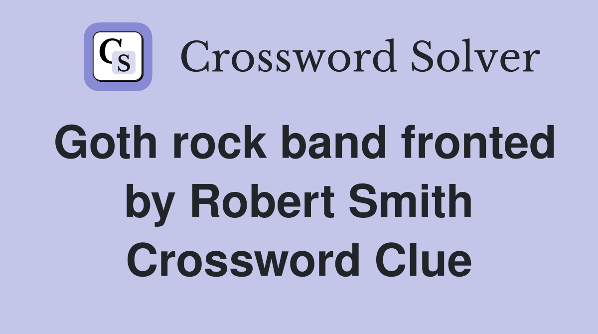 Goth rock band fronted by Robert Smith Crossword Clue