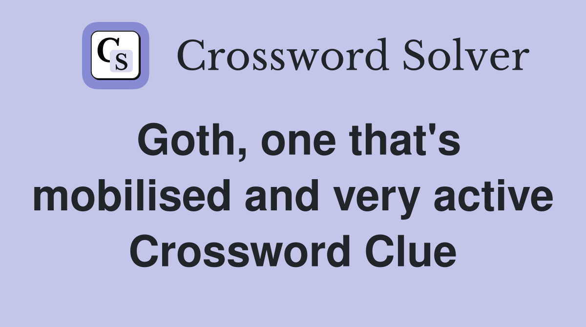 Goth, one that's mobilised and very active Crossword Clue