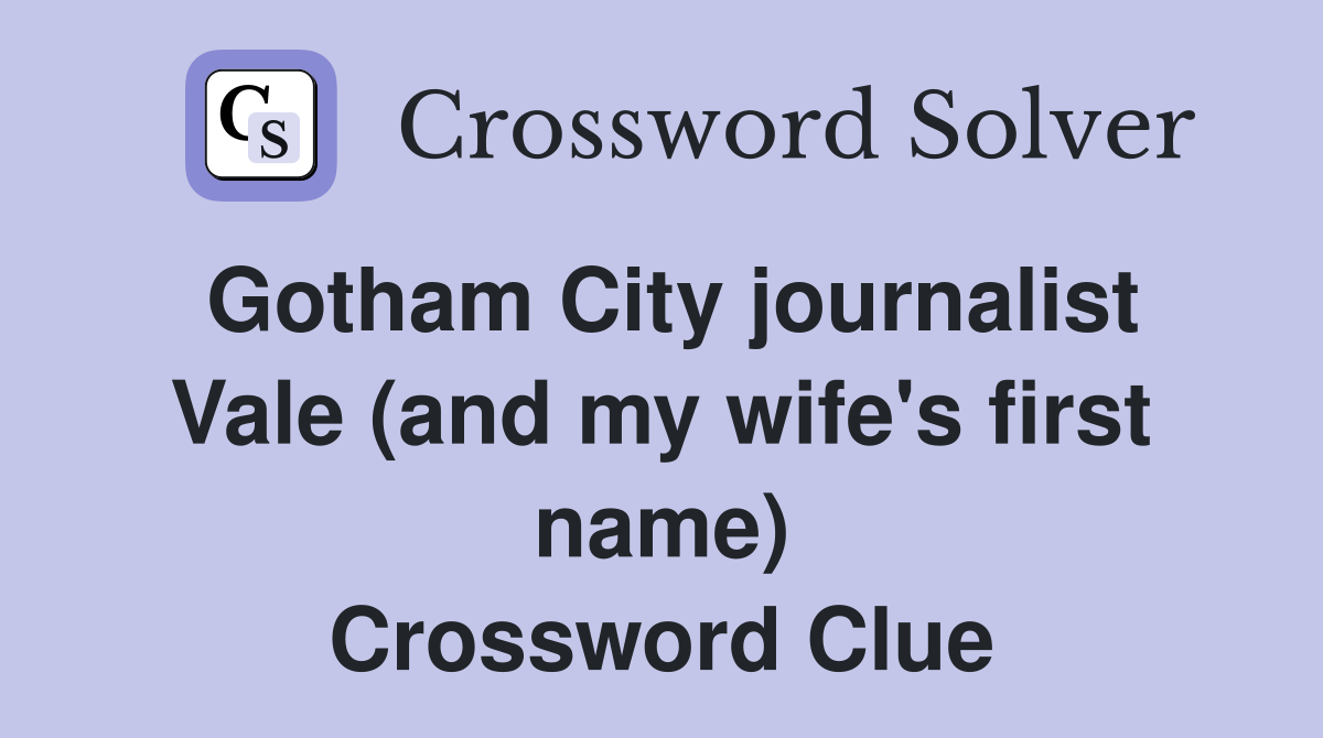 Gotham City journalist Vale (and my wife's first name) Crossword Clue