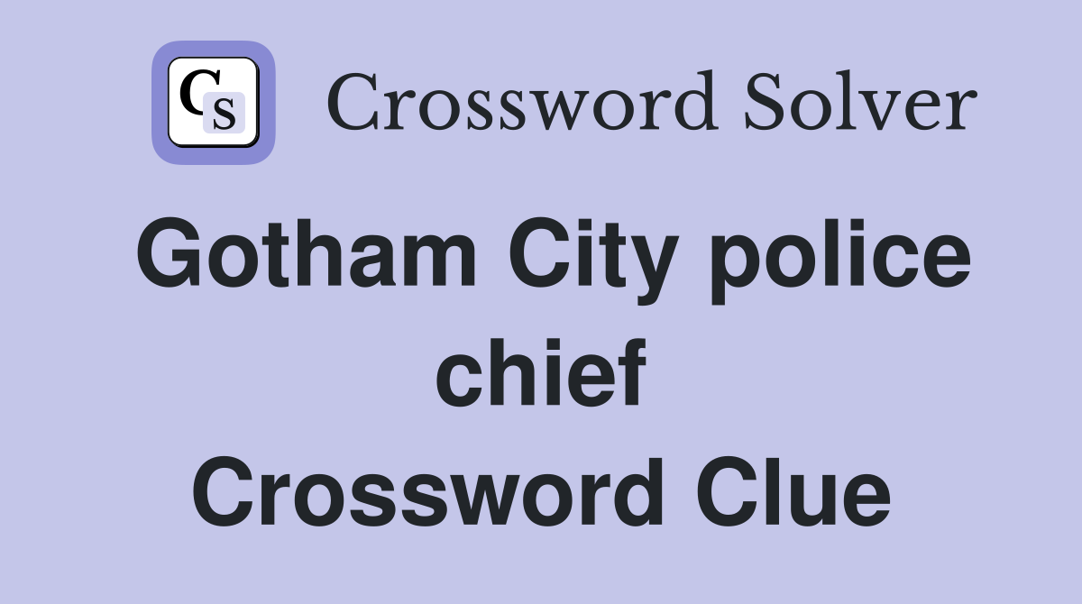 Gotham City police chief Crossword Clue