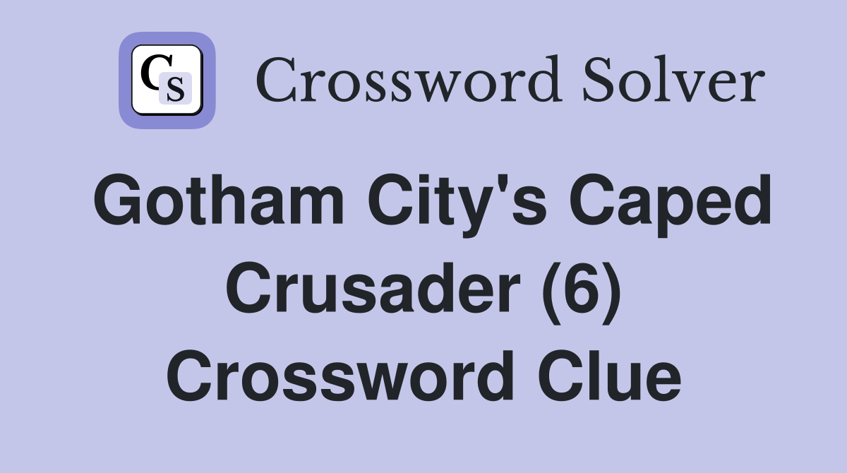Gotham City's Caped Crusader (6) Crossword Clue