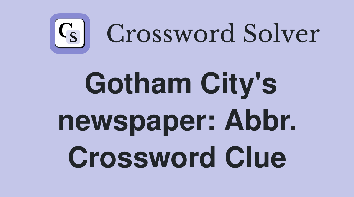Gotham City's newspaper: Abbr. Crossword Clue