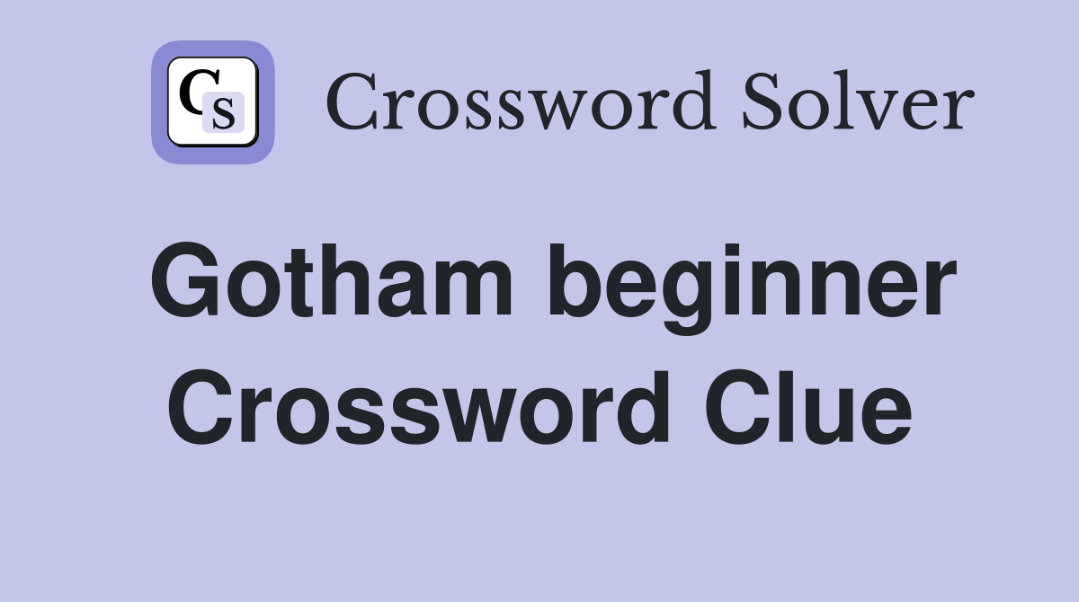 Gotham beginner Crossword Clue