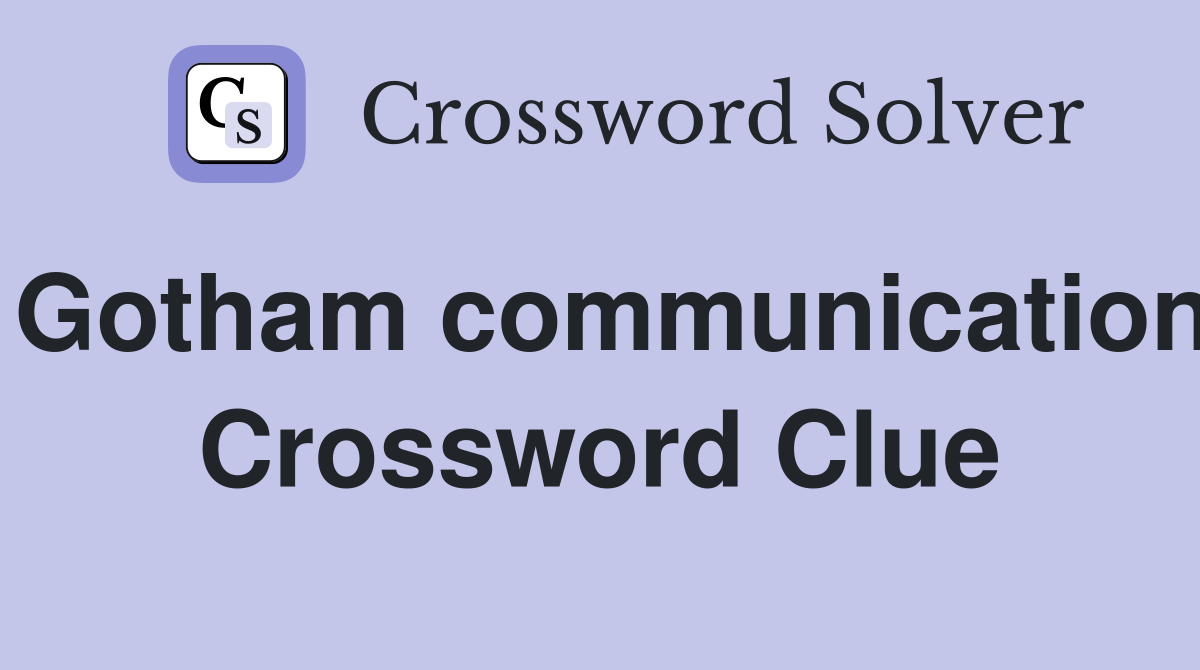 Gotham communication Crossword Clue