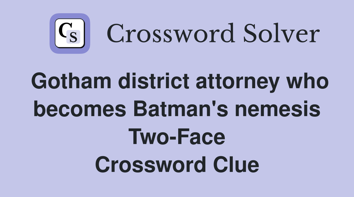 Gotham district attorney who becomes Batman's nemesis Two-Face Crossword Clue