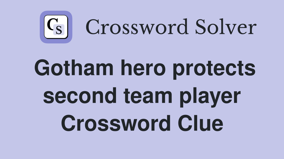 Gotham hero protects second team player Crossword Clue