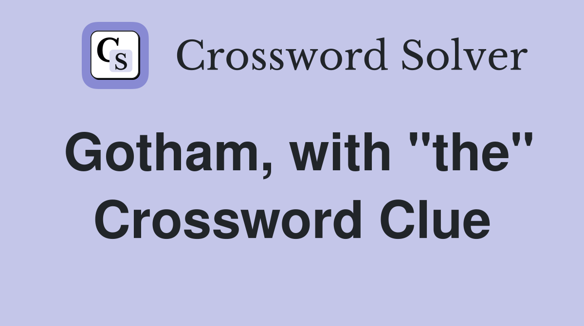Gotham, with "the" Crossword Clue