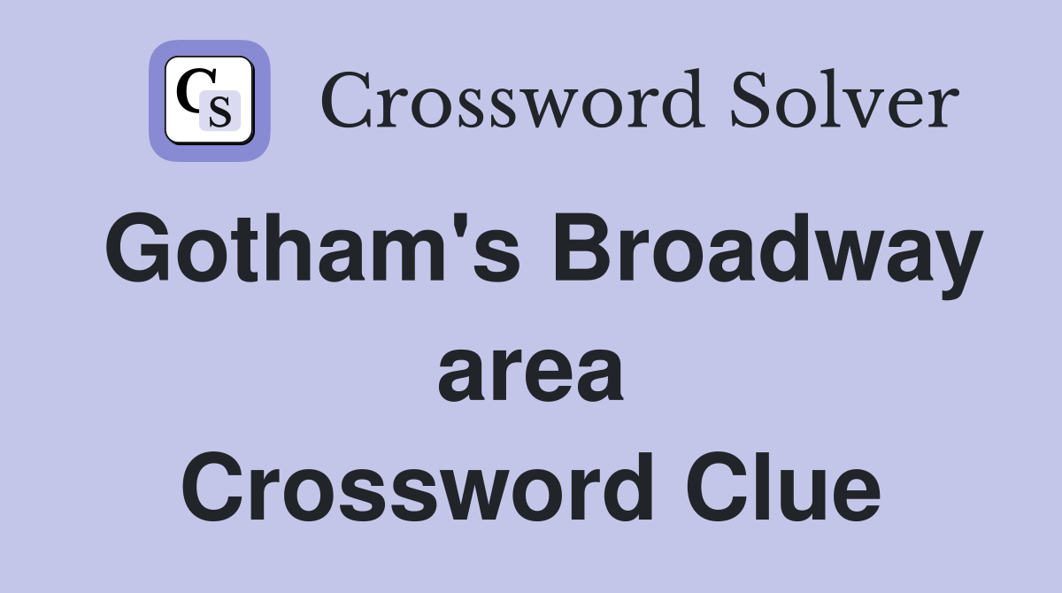 Gotham's Broadway area Crossword Clue