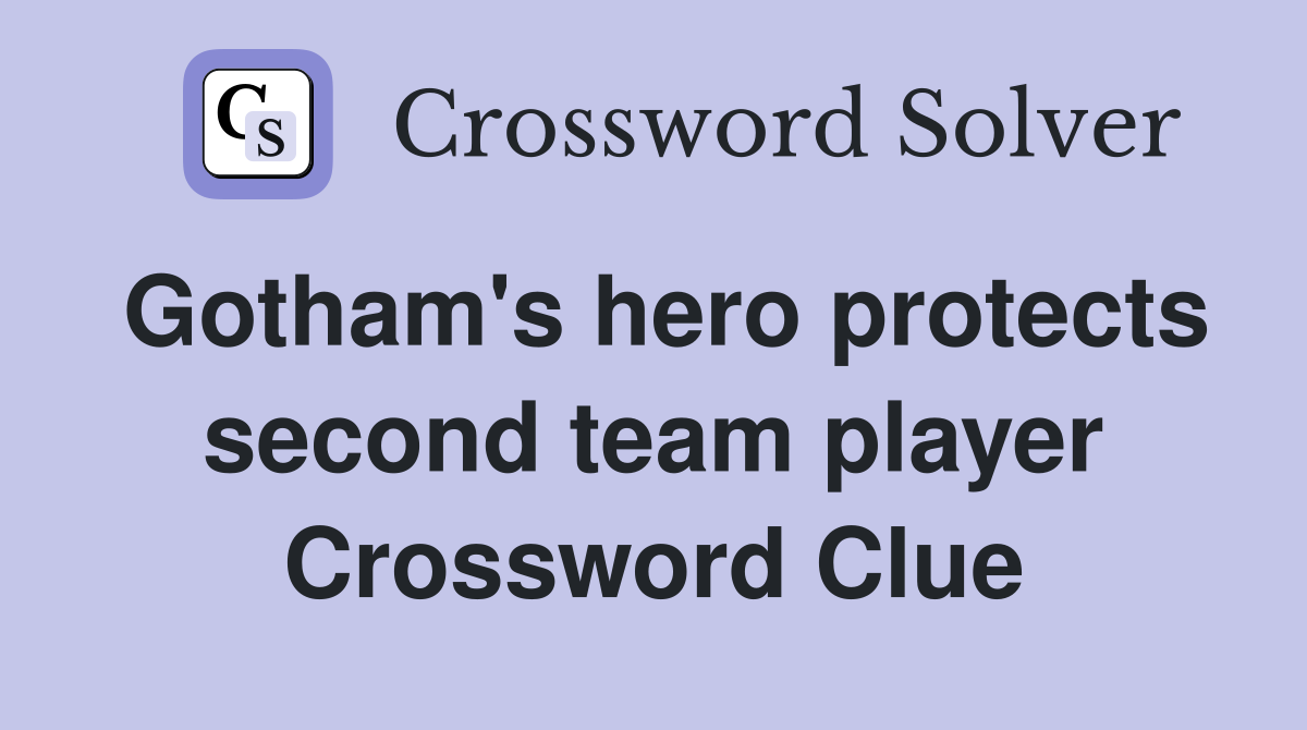 Gotham's hero protects second team player Crossword Clue