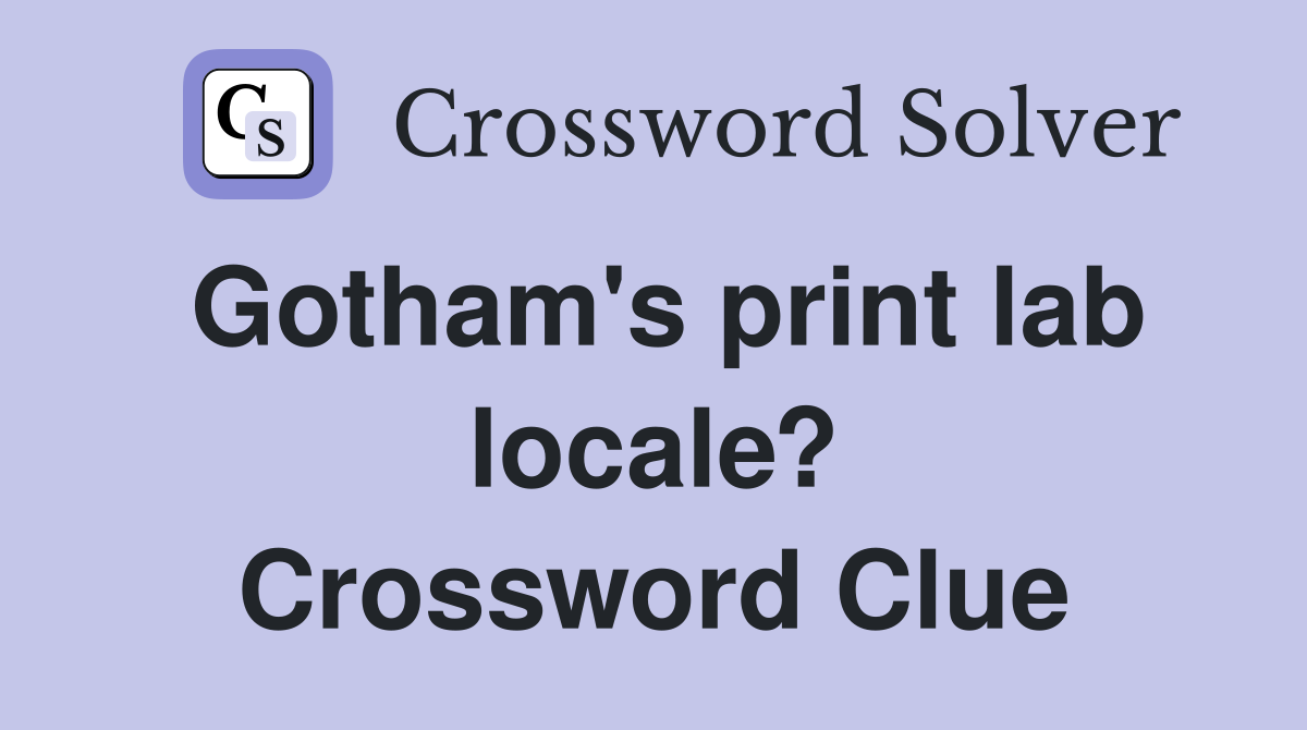 Gotham's print lab locale? Crossword Clue
