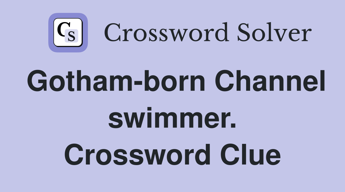 Gotham-born Channel swimmer. Crossword Clue