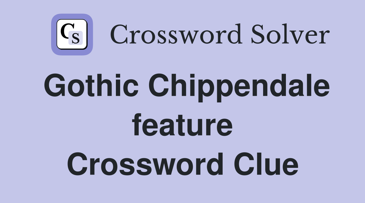 Gothic Chippendale feature Crossword Clue
