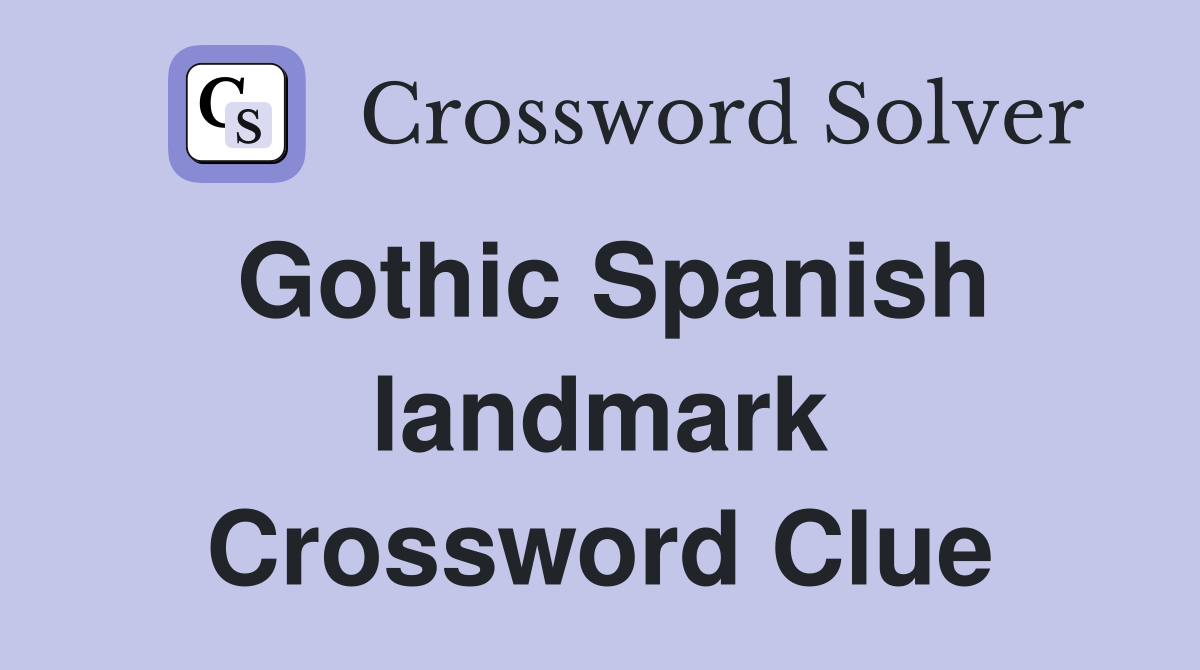 Gothic Spanish landmark Crossword Clue
