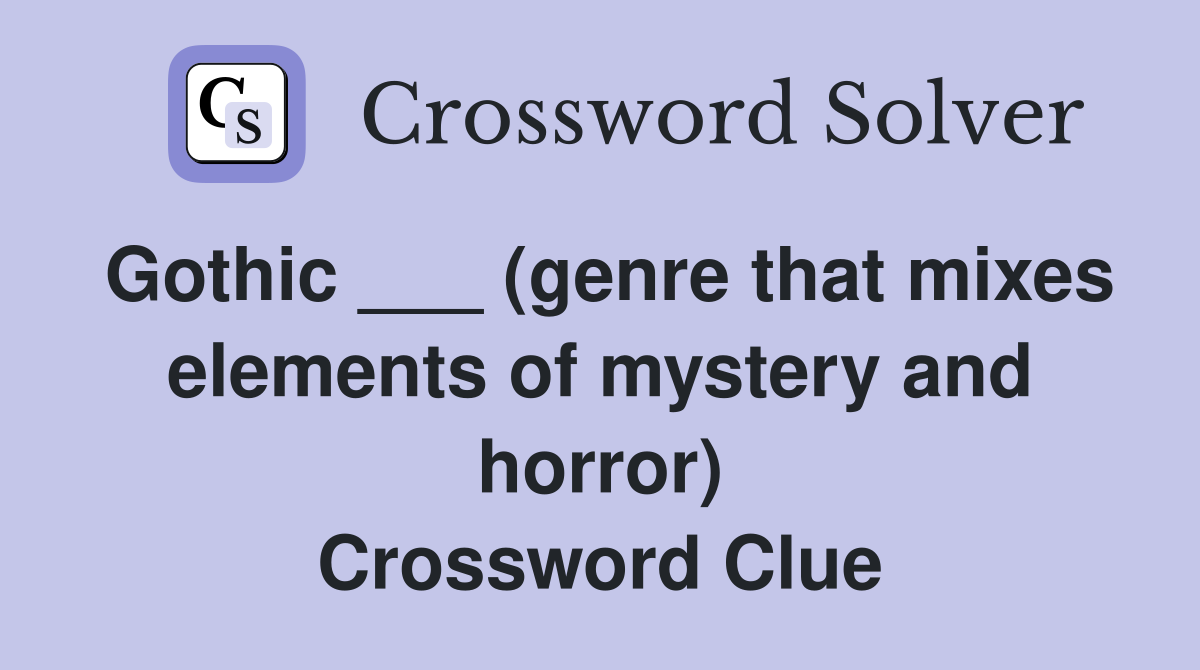 Gothic ___ (genre that mixes elements of mystery and horror) Crossword Clue