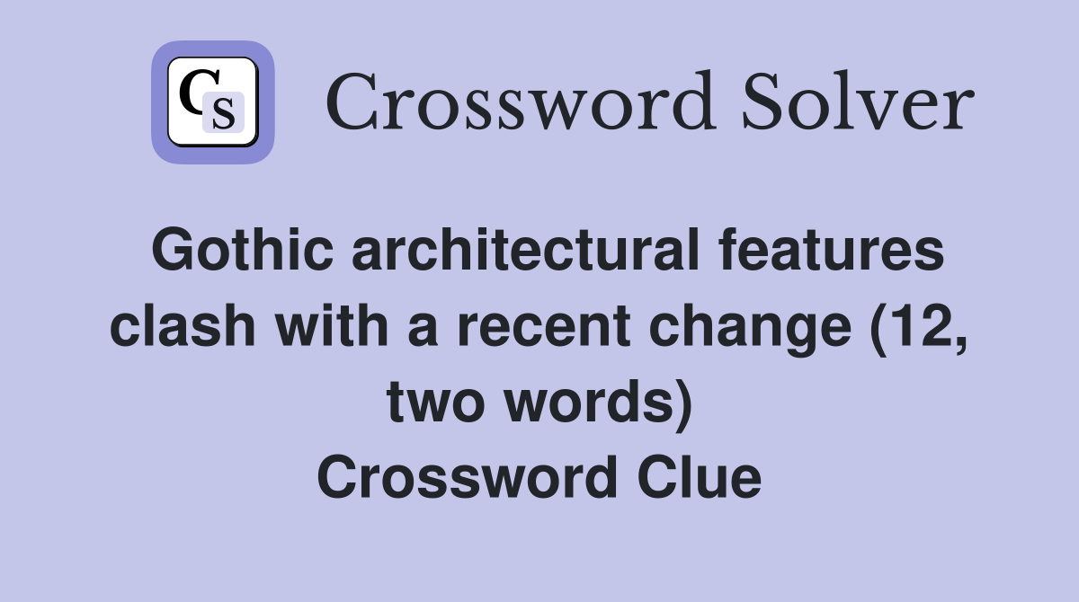 Gothic architectural features clash with a recent change (12, two words) Crossword Clue
