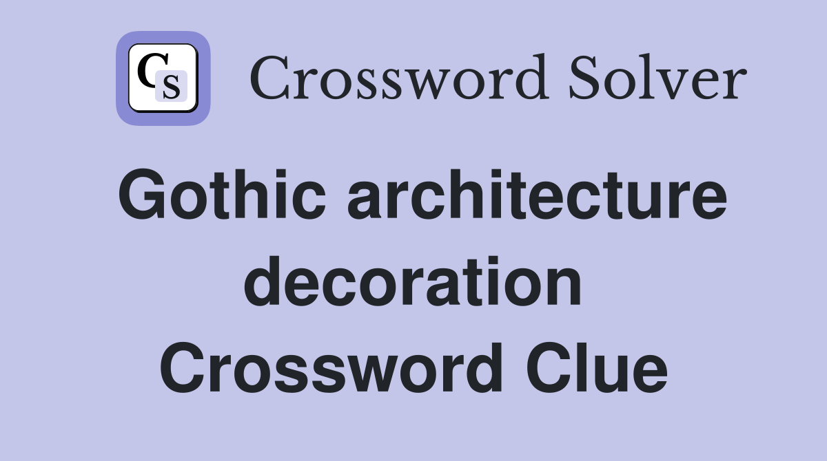 Gothic architecture decoration Crossword Clue