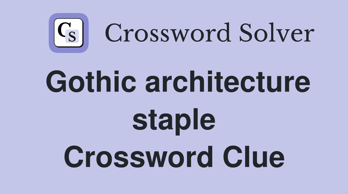 Gothic architecture staple Crossword Clue