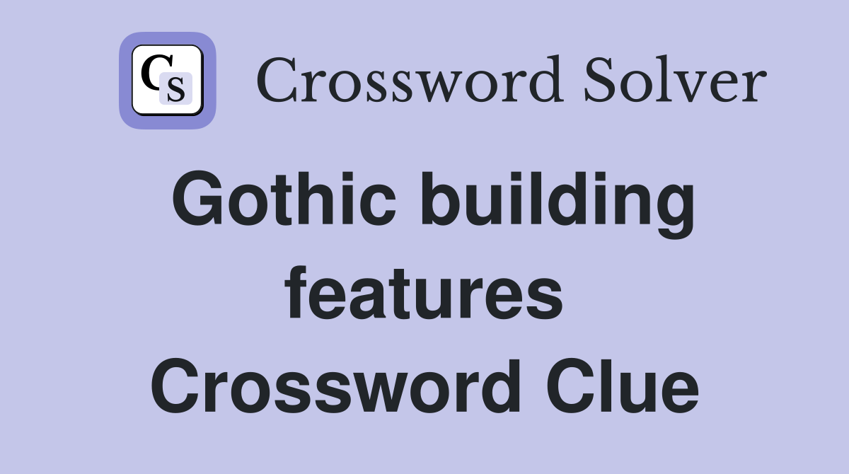 Gothic building features Crossword Clue