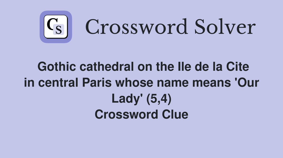 Gothic cathedral on the Ile de la Cite in central Paris whose name means 'Our Lady' (5,4) Crossword Clue