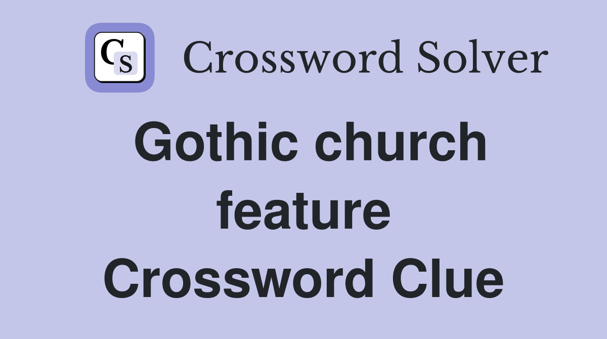 Gothic church feature Crossword Clue