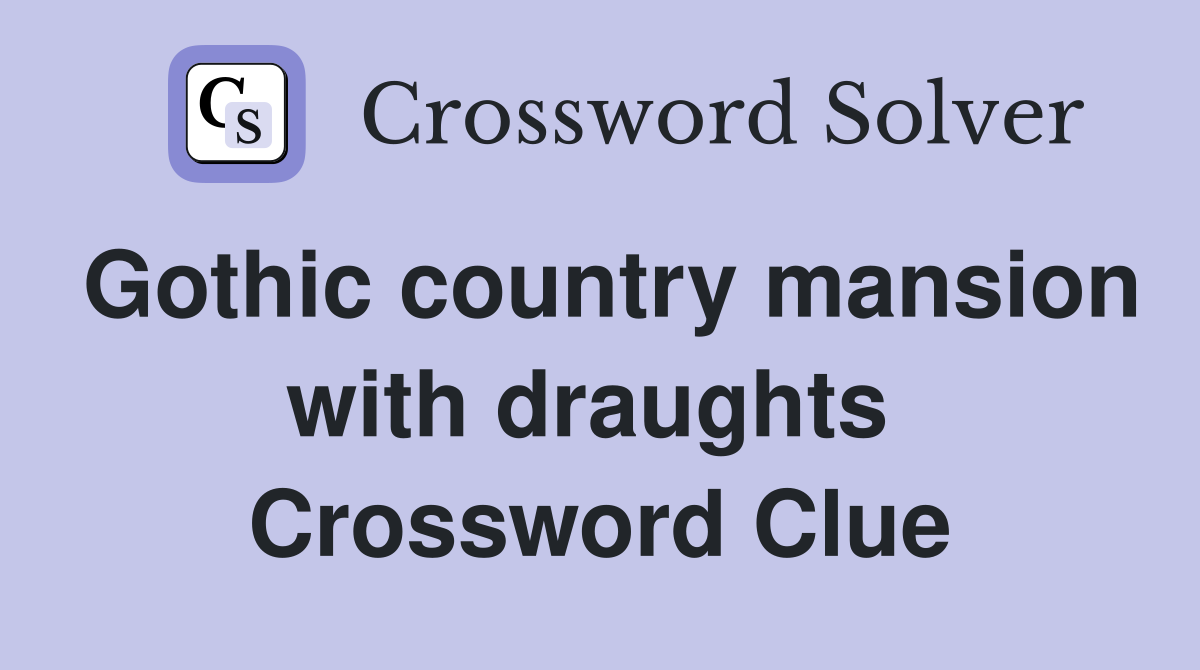Gothic country mansion with draughts  Crossword Clue