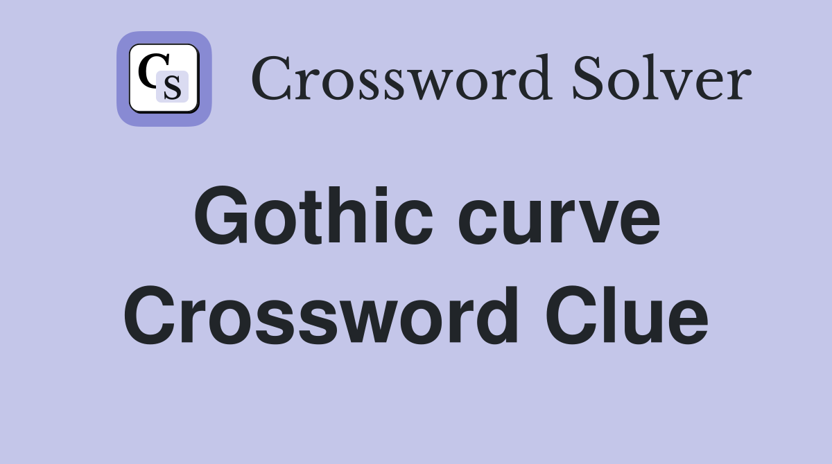 Gothic curve Crossword Clue