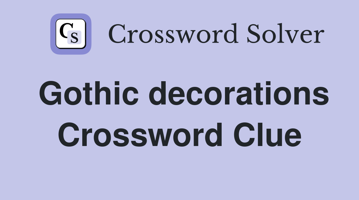 Gothic decorations Crossword Clue