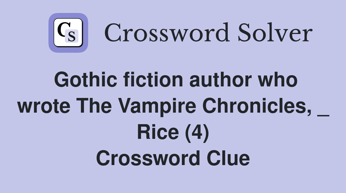 Gothic fiction author who wrote The Vampire Chronicles, _ Rice (4) Crossword Clue