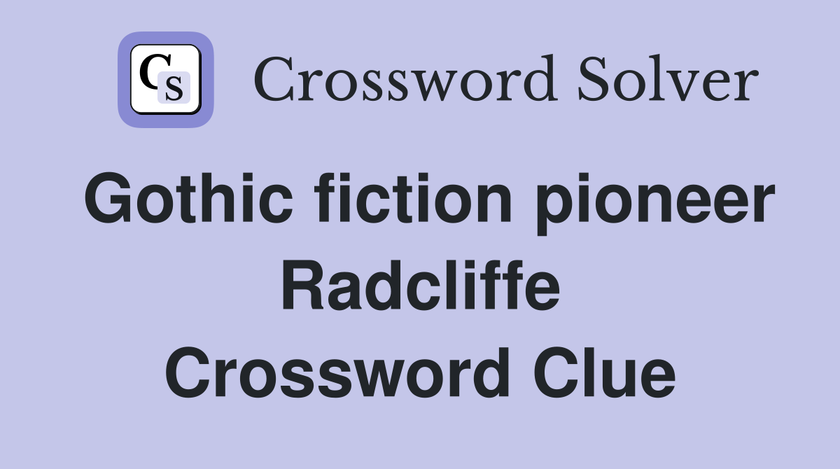 Gothic fiction pioneer Radcliffe Crossword Clue