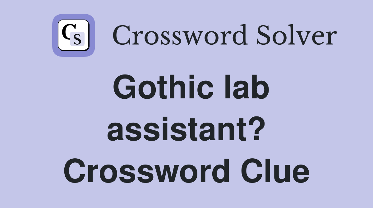 Gothic lab assistant? Crossword Clue