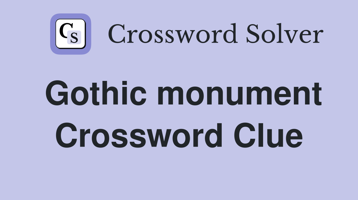 Gothic monument Crossword Clue