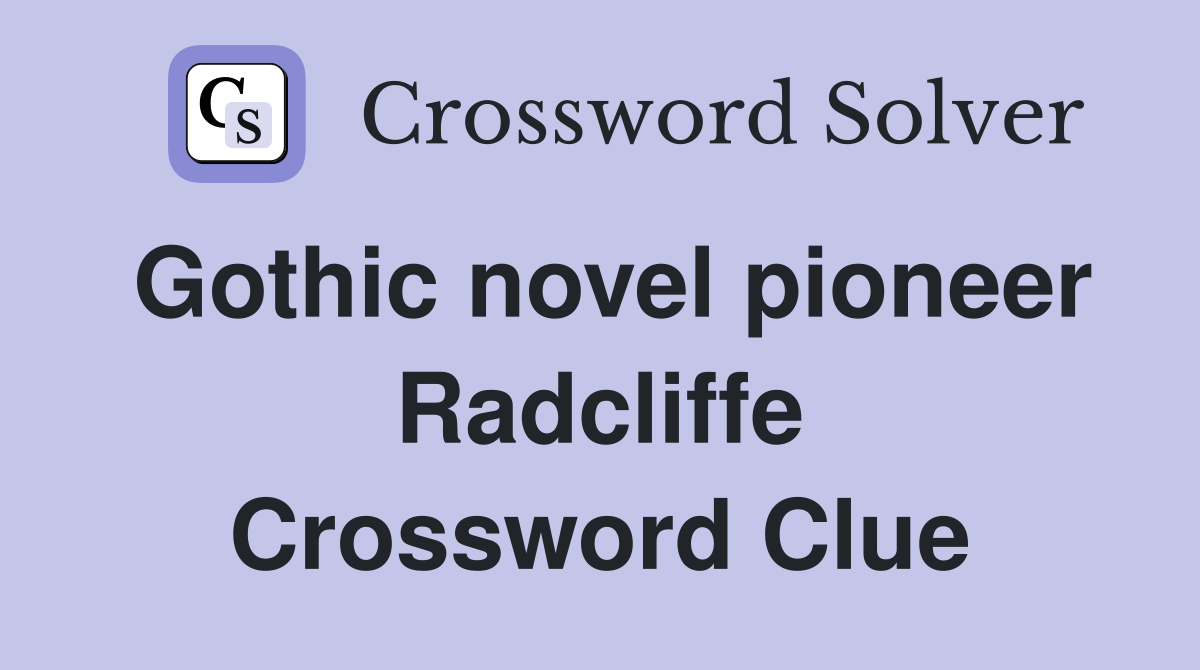 Gothic novel pioneer Radcliffe Crossword Clue