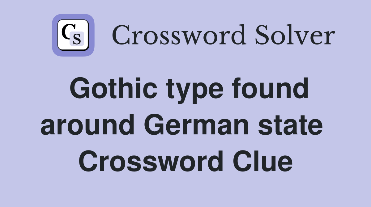 Gothic type found around German state  Crossword Clue