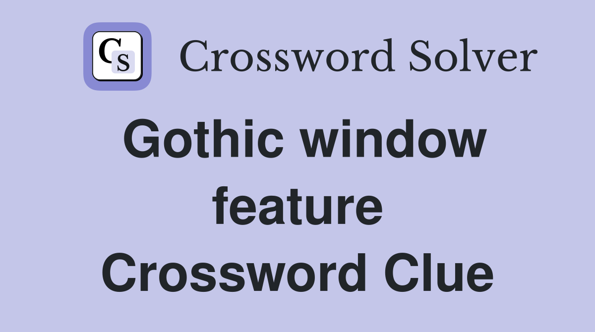 Gothic window feature Crossword Clue