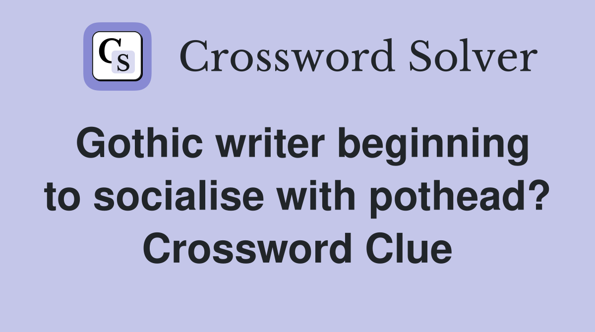 Gothic writer beginning to socialise with pothead? Crossword Clue