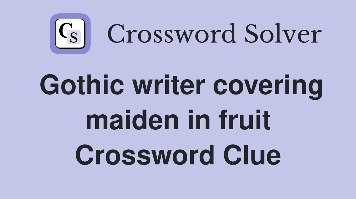 Gothic writer covering maiden in fruit Crossword Clue