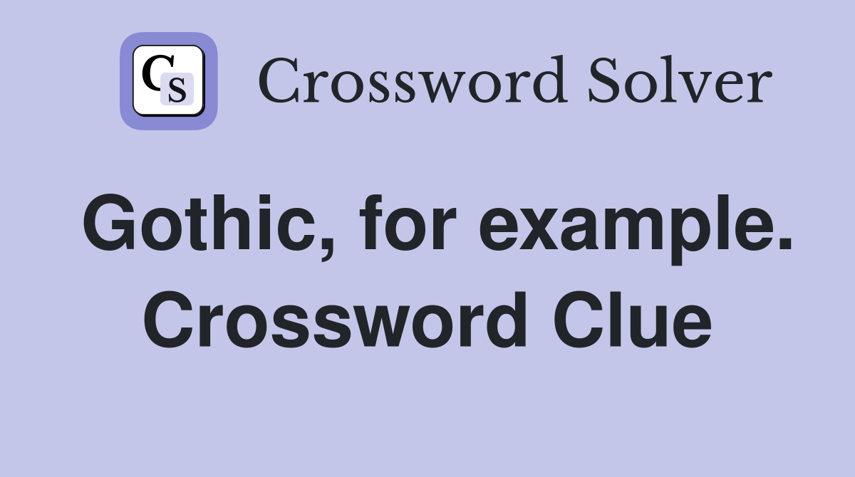 Gothic, for example. Crossword Clue