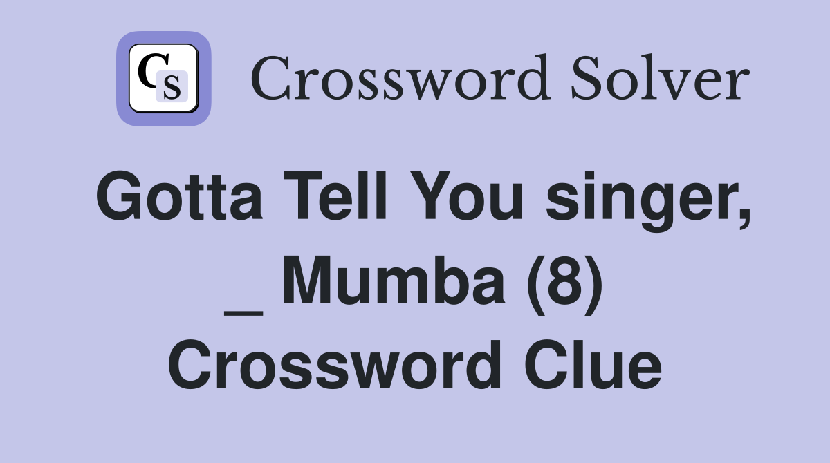 Gotta Tell You singer, _ Mumba (8) Crossword Clue