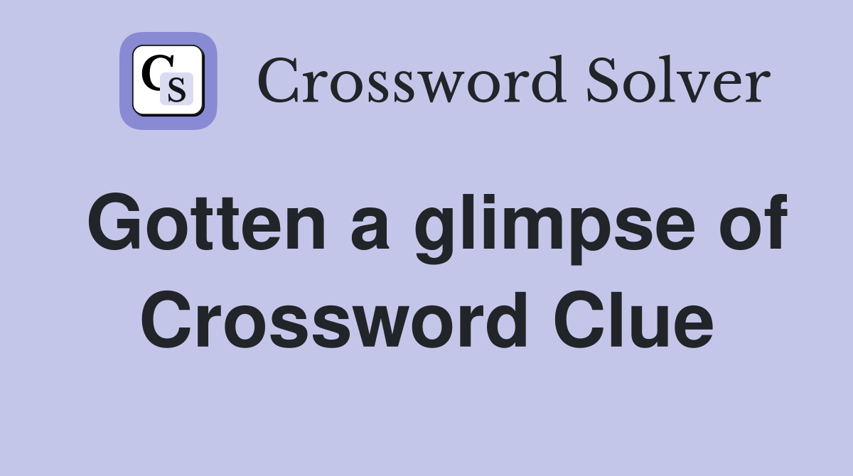 Gotten a glimpse of Crossword Clue