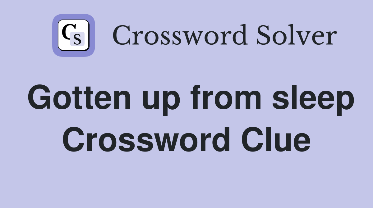 Gotten up from sleep Crossword Clue