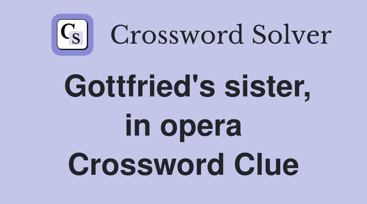 Gottfried's sister, in opera Crossword Clue